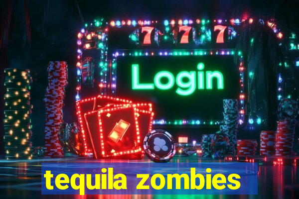 tequila zombies